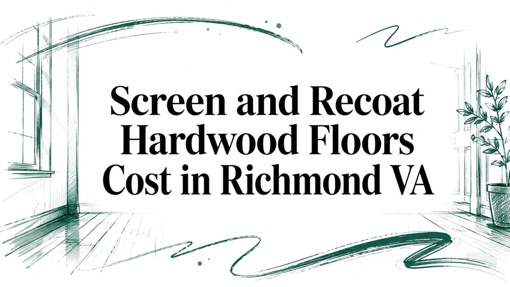Screen and Recoat Hardwood Floors Cost in Richmond VA" displayed over a sketched floor and window.